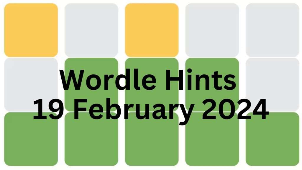 Wordle Hints 19 February 2024